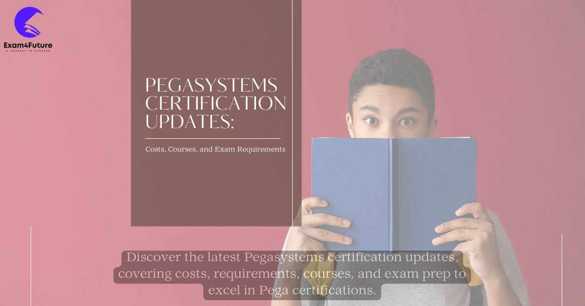 Pegasystems Certification Updates: Costs, Courses, and Exam Requirements